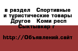  в раздел : Спортивные и туристические товары » Другое . Коми респ.,Сыктывкар г.
